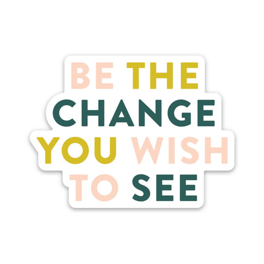 Be The Change You Wish To See Sticker